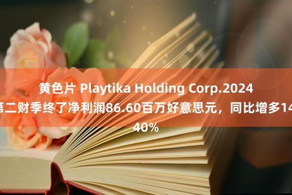 黄色片 Playtika Holding Corp.2024财年第二财季终了净利润86.60百万好意思元，同比增多14.40%