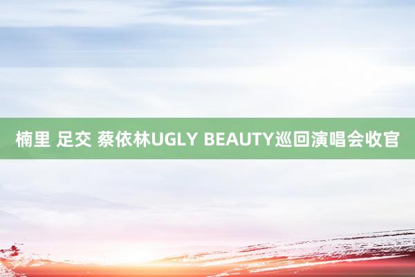 楠里 足交 蔡依林UGLY BEAUTY巡回演唱会收官